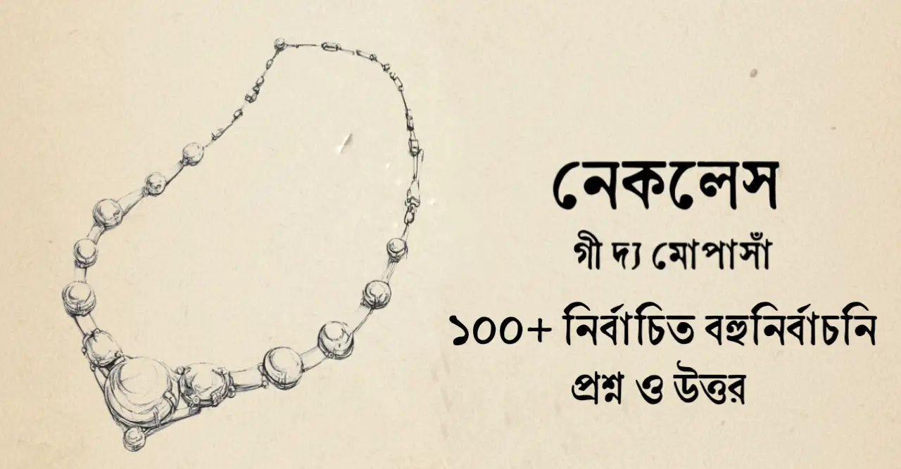 You are currently viewing নেকলেস গল্পের mcq : ১০০+ নির্বাচিত বহুনির্বাচনি প্রশ্ন ও উত্তর