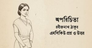 Read more about the article অপরিচিতা গল্পের mcq : ১৯০+ নির্বাচিত বহুনির্বাচনি প্রশ্ন ও উত্তর