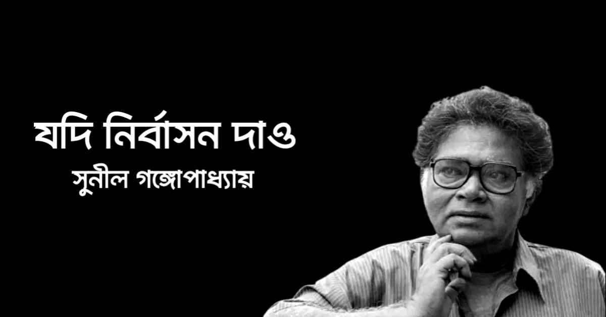 You are currently viewing সুনীল গঙ্গোপাধ্যায়ের কবিতা যদি নির্বাসন দাও