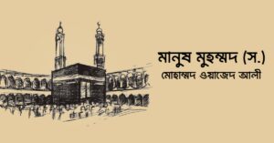 Read more about the article মানুষ মুহাম্মদ সাঃ – মোহাম্মদ ওয়াজেদ আলী