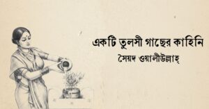 Read more about the article একটি তুলসী গাছের কাহিনি – সৈয়দ ওয়ালীউল্লাহ্